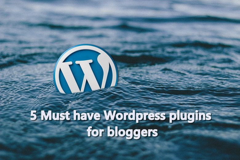 5 Must have Wordpress plugins for bloggers